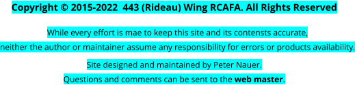 Copyright © 2015-2022  443 (Rideau) Wing RCAFA. All Rights Reserved While every effort is mae to keep this site and its contensts accurate, neither the author or maintainer assume any responsibility for errors or products availability. Site designed and maintained by Peter Nauer. Questions and comments can be sent to the web master.